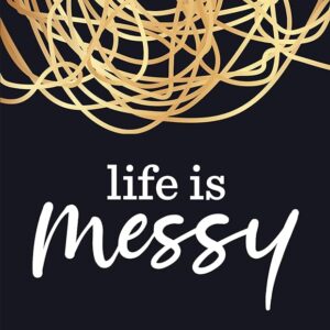 life is messy